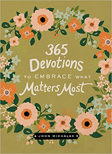 365 DEVOTIONS TO EMBRACE WHAT MATTERS MOST