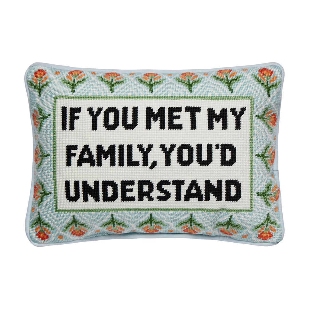 PILLOW WITH "IF YOU MET MY FAMILY YOU'D UNDERSTAND" EMBROIDERED ON 