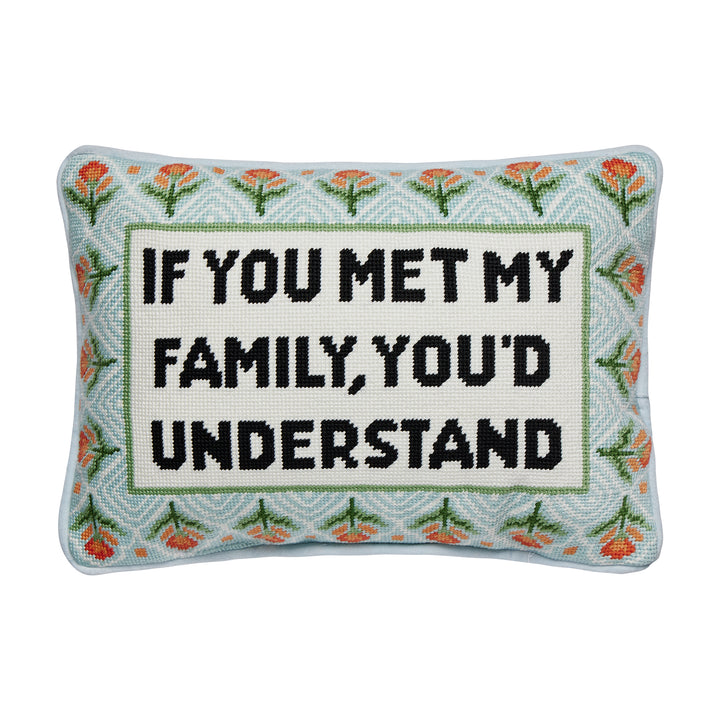 PILLOW WITH "IF YOU MET MY FAMILY YOU'D UNDERSTAND" EMBROIDERED ON 