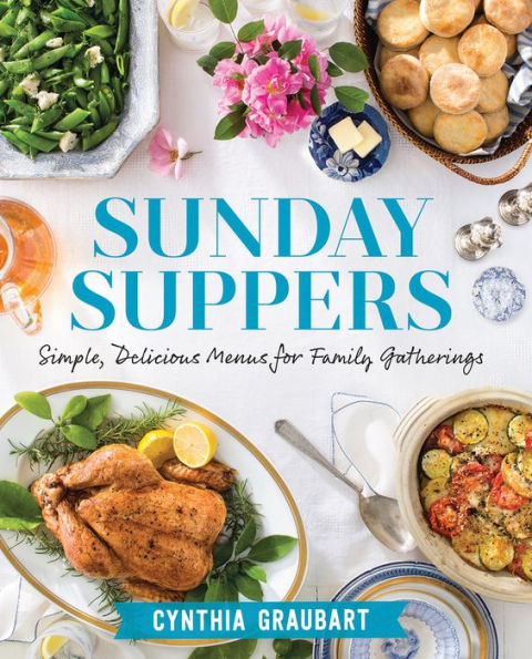 SUNDAY SUPPERS: SIMPLE, DELICIOUS MENUS FOR FAMILY GATHERINGS