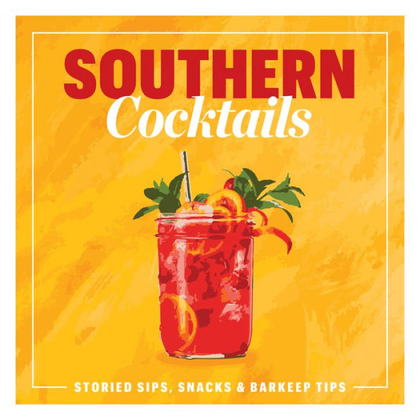 SOUTHERN COCKTAILS: STORIED SIPS, SNACKS, & BARKEEP TIPS