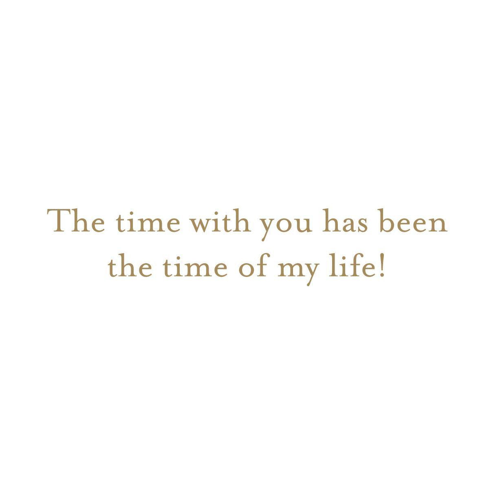 A minimalist white square card or print featuring the warm brown serif text, 'The time with you has been the time of my life!' centered on a clean white background.