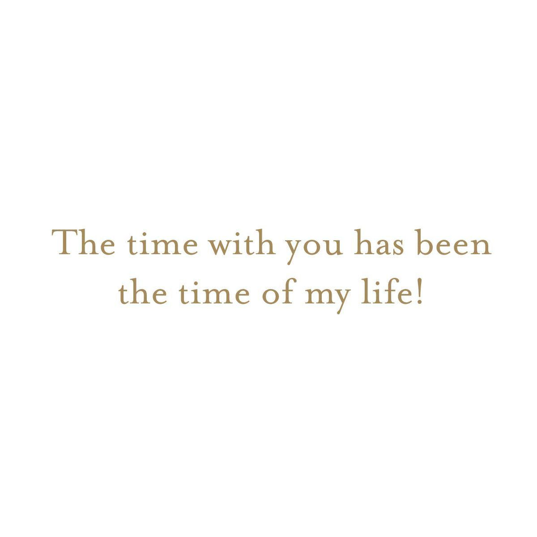 A minimalist white square card or print featuring the warm brown serif text, 'The time with you has been the time of my life!' centered on a clean white background.