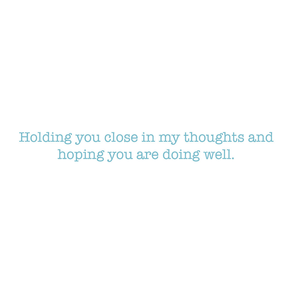 A minimalist white square graphic with centered light blue text reading, 'Holding you close in my thoughts and hoping you are doing well.'.