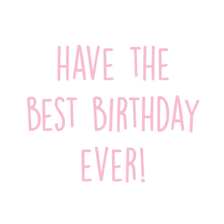 Pink handwritten-style text reading 'HAVE THE BEST BIRTHDAY EVER!' centered on a plain white background.