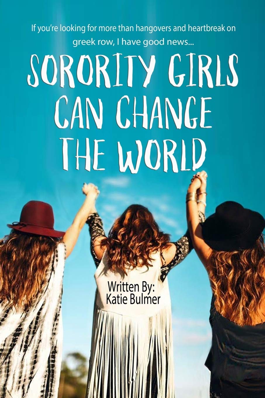 SORORITY GIRLS CHANGE THE WORLD BY KATIE BULMER
