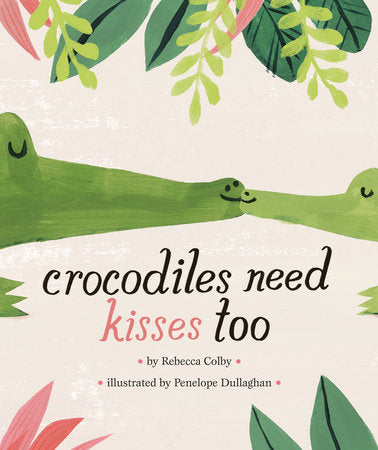 CROCODILES NEED KISSES TOO